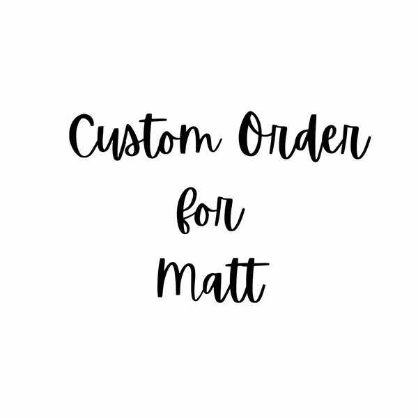 Custom Order for Matt